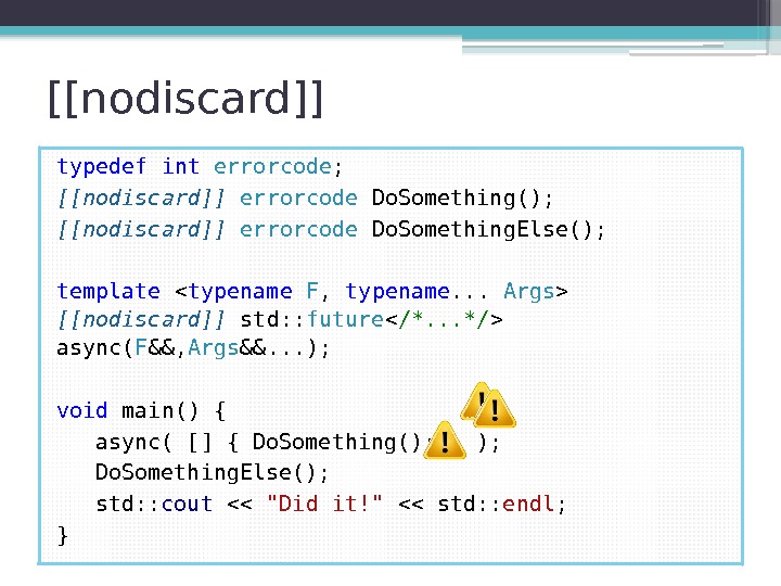 [[nodiscard]] typedef int errorcode ; [[nodiscard]] errorcode Do. Something(); [[nodiscard]] errorcode Do. Something. Else();