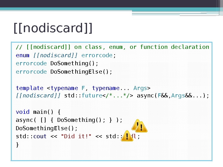 [[nodiscard]] // [[nodiscard]] on class, enum, or function declaration enum [[nodiscard]] errorcode ; errorcode
