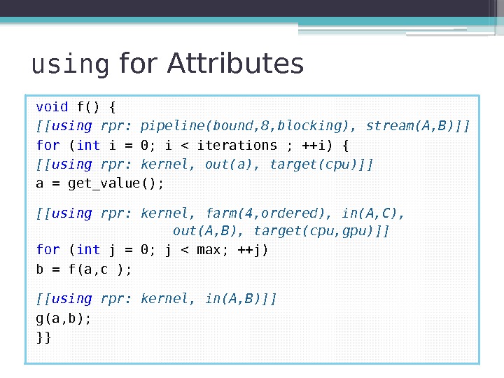 using for Attributes void f() { [[ using rpr: pipeline(bound, 8, blocking), stream(A, B)]]