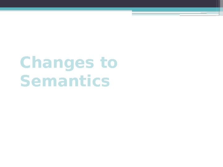 Changes to Semantics     