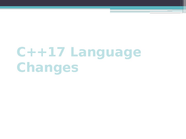 C++17 Language Changes     