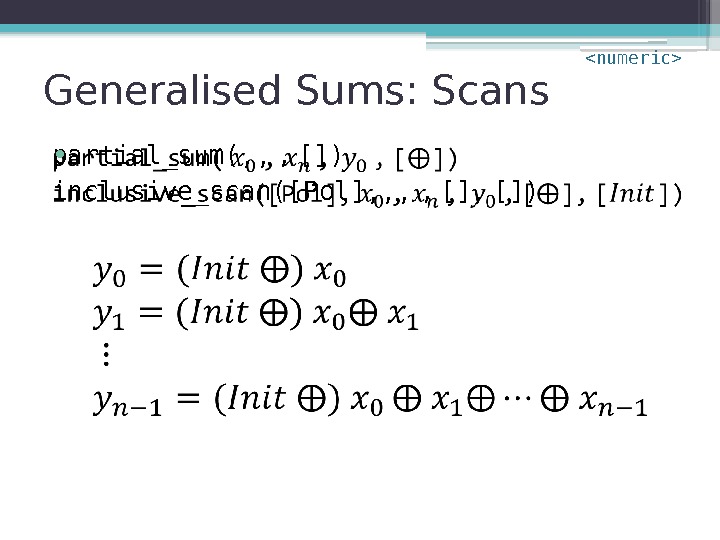 Generalised Sums: Scans partial_sum(, ,  ,  []) inclusive_scan([Pol], , ,  ,
