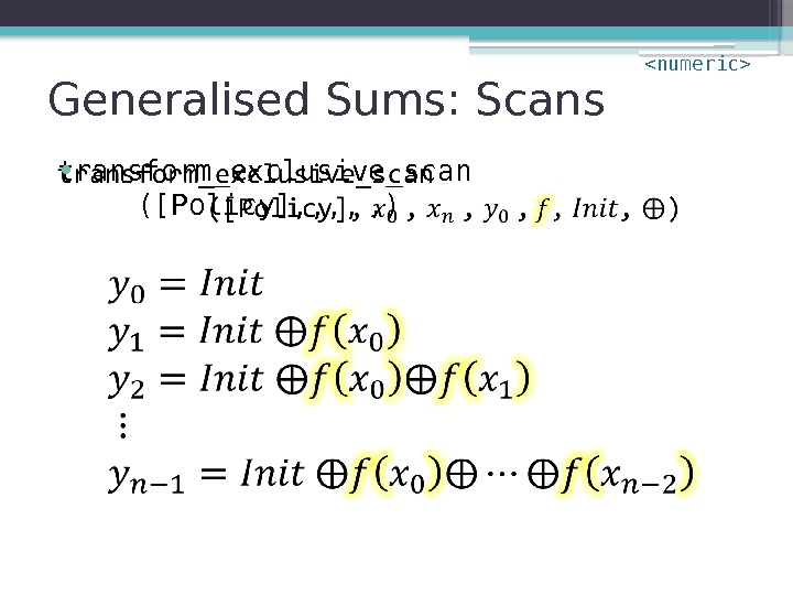Generalised Sums: Scans transform_exclusive_scan ([Policy], ,  , ) •  numeric  
