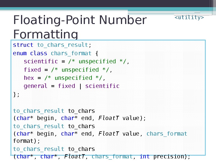 Floating-Point Number Formatting struct  to_chars_result ; enum class chars_format { scientific = /*