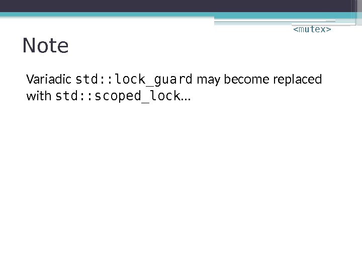 Note Variadic std: : lock_guard may become replaced with std: : scoped_lock … mutex