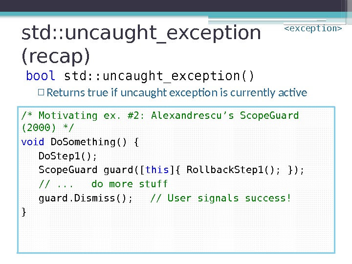 std: : uncaught_exception (recap) bool std: : uncaught_exception() ▫ Returns true if uncaught exception