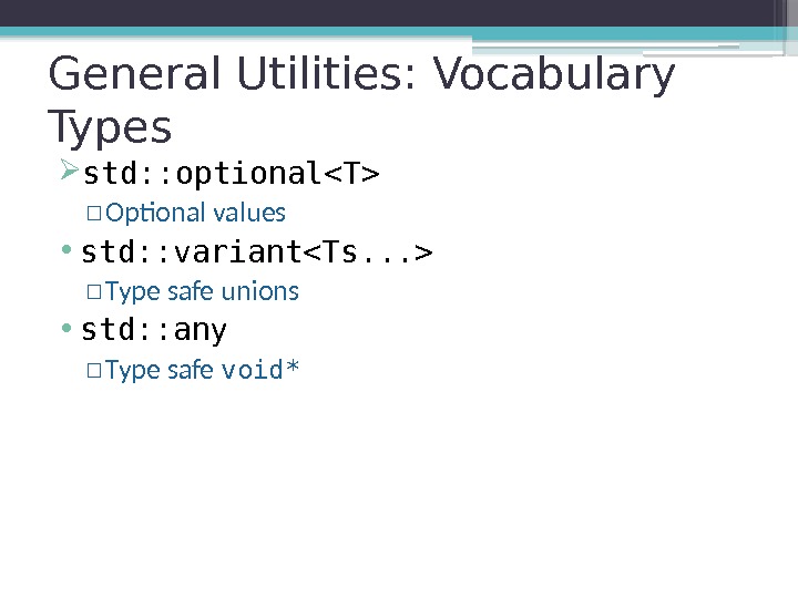 General Utilities: Vocabulary Types std: : optionalT ▫ Optional values • std: : variantTs.