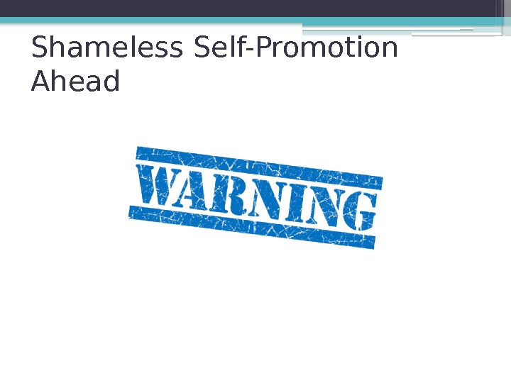 Shameless Self-Promotion Ahead     