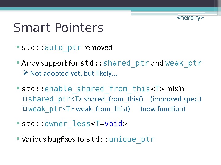 Smart Pointers • std: : auto_ptr removed • Array support for std: : shared_ptr
