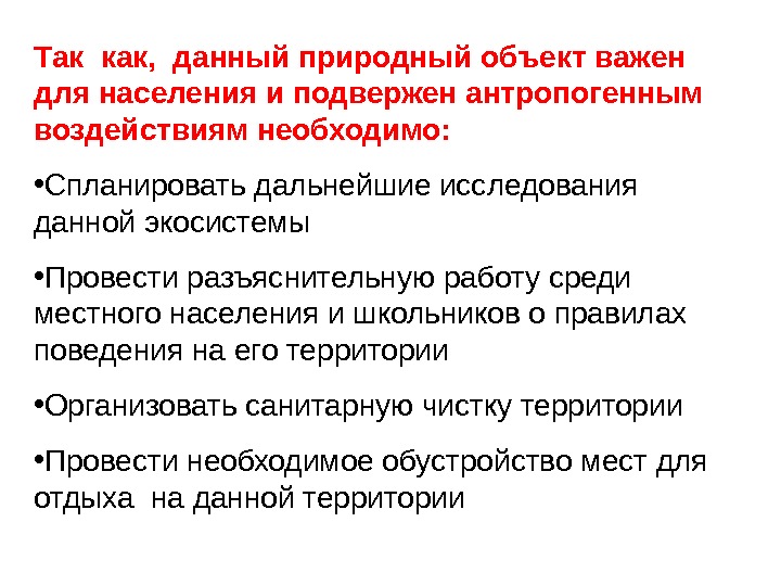 Таккак, данныйприродныйобъектважен длянаселенияиподверженантропогенным воздействиямнеобходимо:  • Спланировать дальнейшие исследования данной экосистемы • Провести разъяснительную