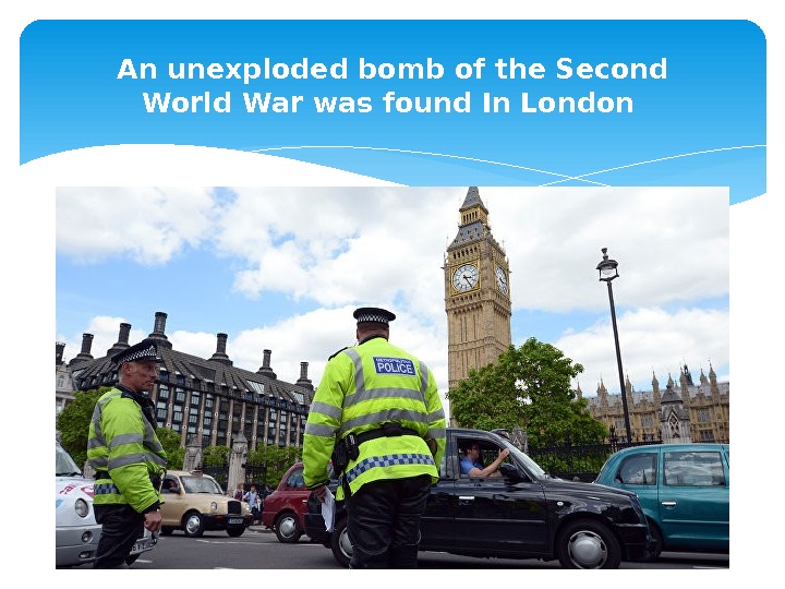 An unexploded bomb of the Second World. War was found In London  
