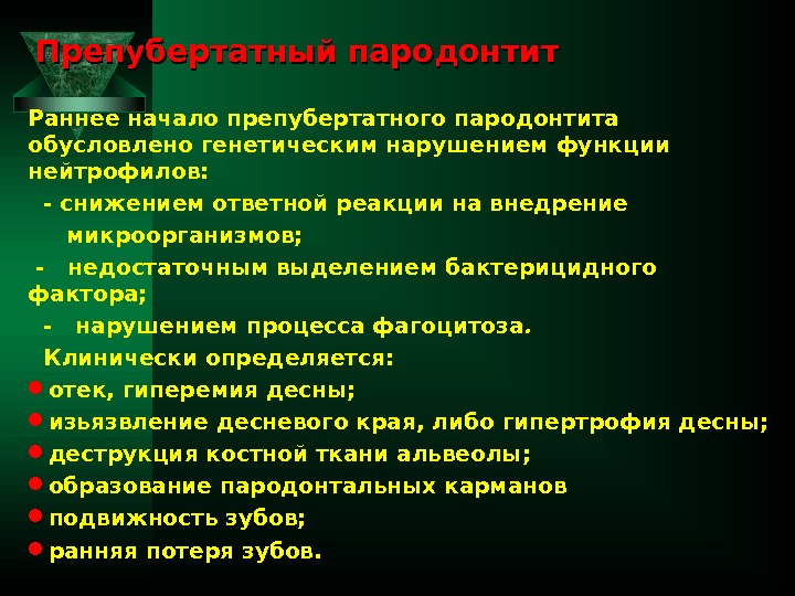 Препубертатный пародонтит Раннее начало препубертатного пародонтита обусловлено генетическим нарушением функции нейтрофилов:  - снижением