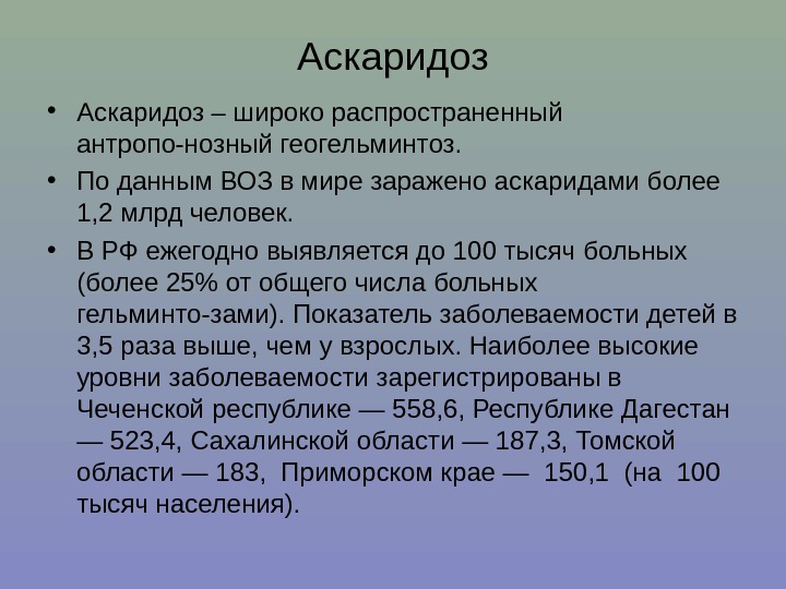 Аскаридоз • Аскаридоз – широко распространенный антропо-нозный геогельминтоз.  • По данным ВОЗ в