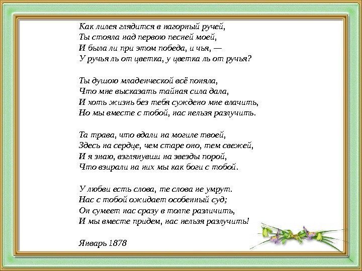 Как лилея глядится в нагорный ручей, Ты стояла над первою песней моей, И была