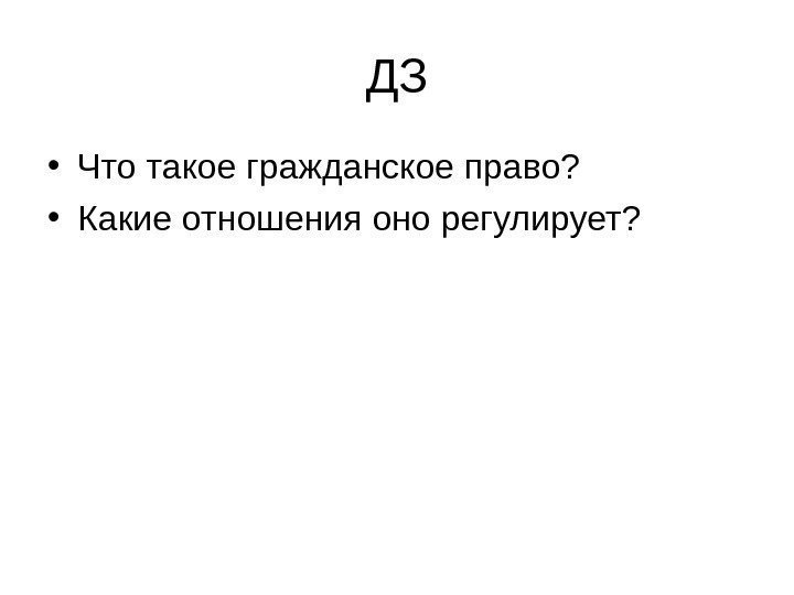   ДЗ • Что такое гражданское право?  • Какие отношения оно регулирует?