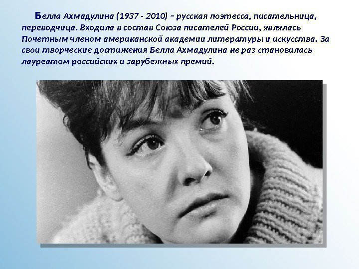   Б елла Ахмадулина (1937 - 2010) – русская поэтесса, писательница,  переводчица.