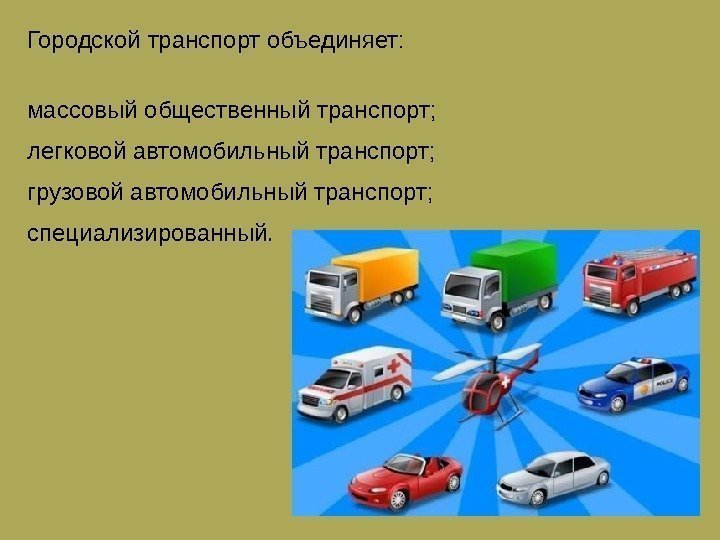Городской транспорт объединяет:  массовый общественный транспорт;  легковой автомобильный транспорт;  грузовой автомобильный