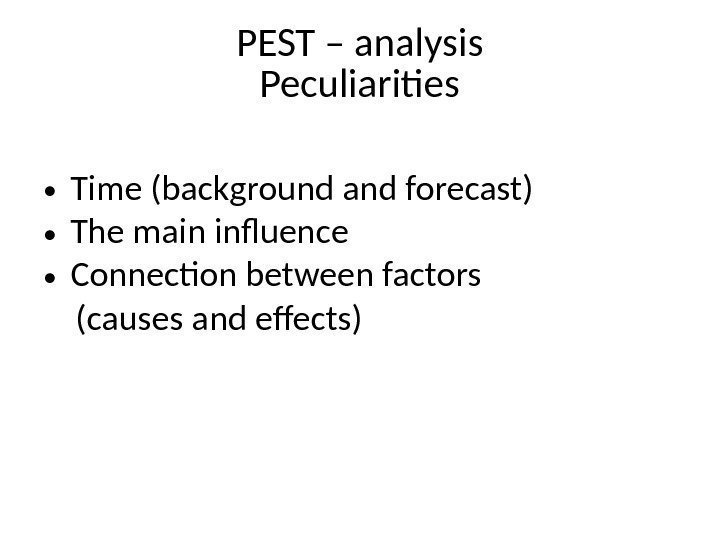PEST – analysis Peculiarities • Time (background and forecast) • The main influence •