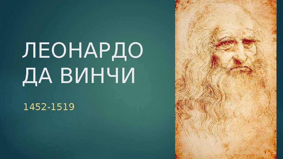 ЛЕОНАРДО ДА ВИНЧИ 1452 -1519  