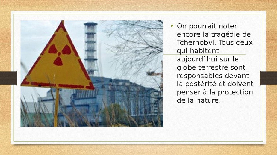  • On pourrait noter encore la tragédie de Tchernobyl. Tous ceux qui habitent