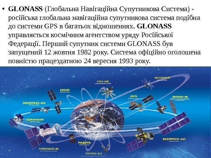  • GLONASS (Глобальна Навігаційна Супутникова Система) - російська глобальна навігаційна супутникова система подібна