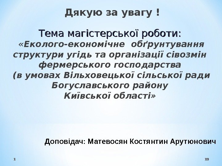 11 1919 Дякую за увагу ! Тема магістерської роботи:  «Еколого-економічне обґрунтування структури угідь