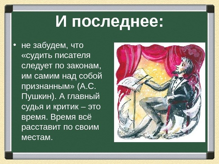 И последнее:  • не забудем, что  «судить писателя следует по законам, 