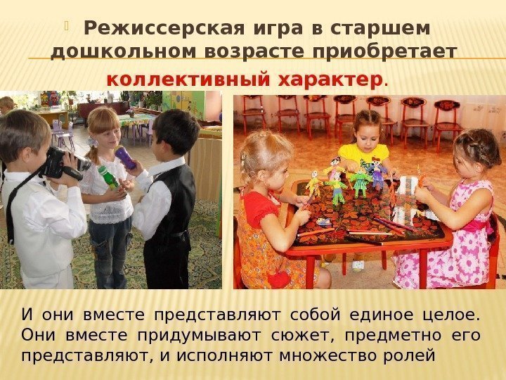  Режиссерская игра в старшем дошкольном возрасте приобретает коллективный характер. И они вместе представляют