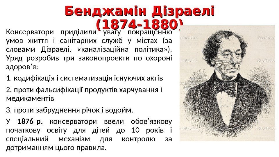 Бенджамін Дізраелі (1874 -1880) Консерватори приділили увагу покращенню умов життя і санітарних служб у