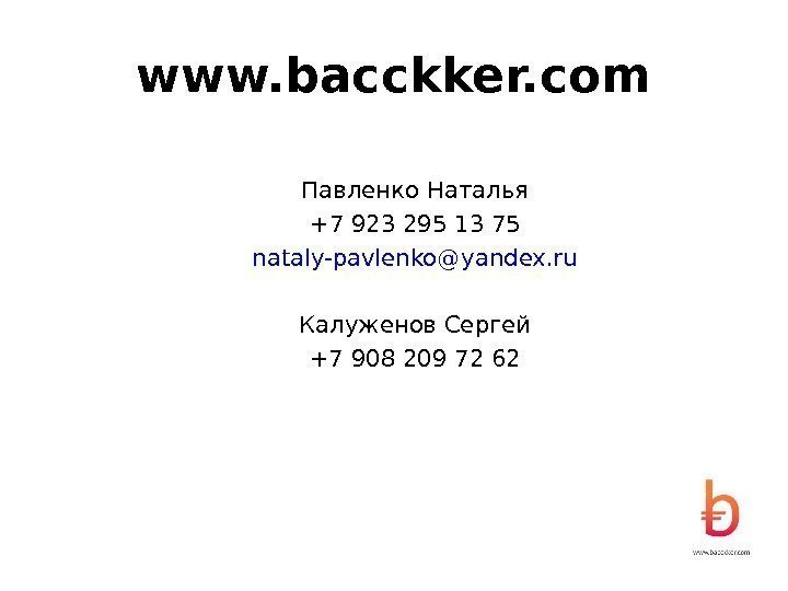 www. bacckker. com Павленко Наталья +7 923 295 13 75 nataly-pavlenko@ yandex. ru Калуженов