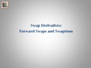 1 Swap Derivatives:  Forward Swaps and Swaptions