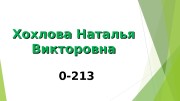 Хохлова Наталья Викторовна 0 -213  Информатика и