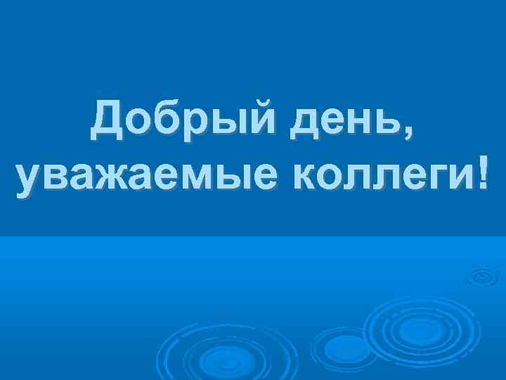 Здравствуйте уважаю. Добрый день уважаемые коллеги. Доьрыйдень уважаемые коллеги. Добрый день. Добрый день дорогие коллеги.