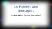 4 A Parents and teenagers Present perfect (already,