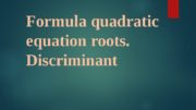 Formula quadratic equation roots.  Discriminant  Lesson