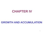 1 CHAPTER IV GROWTH AND ACCUMULATION  2