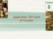 Chapter Application: The Costs of Taxation 8