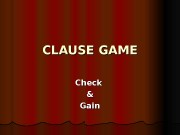 CLAUSE GAME Check && Gain  ? ?