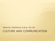 CULTURE AND COMMUNICATIONMade by: Ibirkhanov A. N gr.