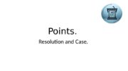 Points.  Resolution and Case.  BPF