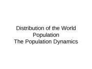 Distribution of the World Population The Population Dynamics