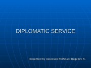 DIPLOMATIC SERVICE Presented by Associate Professor Begaliev N.