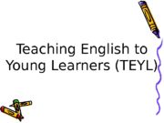 Teaching English to Young Learners (TEYL)  This