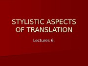 Презентация lect. 7-8 STYLISTIC ASPECTS OF TRANSLATION