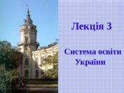 Лекція 3  С истема освіти України