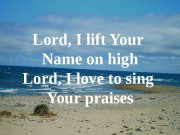 Lord, I lift Your Name on high Lord,