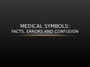 MEDICAL SYMBOLS: FACTS, ERRORS AND CONFUSION  Moreover,
