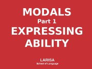 MODALS Part 1 EXPRESSING ABILITY LARISA School of