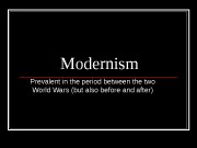 Modernism Prevalent in the period between the two