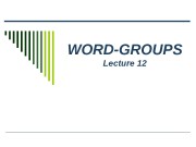 WORD-GROUPS Lecture 12  Word-groups vs. phraseological units
